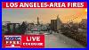 La Fires Live Updates Palisades Fire Eaton Fire U0026 Others Breaking News Coverage